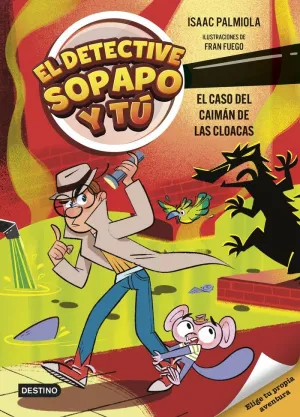 EL DETECTIVE SOPAPO Y TÚ 5. EL CASO DEL CAIMÁN DE LAS CLOACAS
