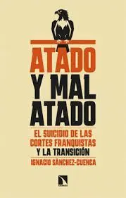 ATADO Y MAL ATADO. EL SUICIDIO DE LAS CORTES FRANQUISTAS Y LA TRANSICION