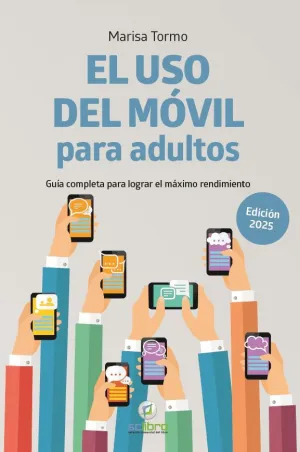 EL USO DEL MÓVIL PARA ADULTOS. GUÍA COMPLETA PARA LOGRAR EL MÁXIMO RENDIMIENTO