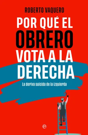POR QUÉ EL OBRERO VOTA A LA DERECHA