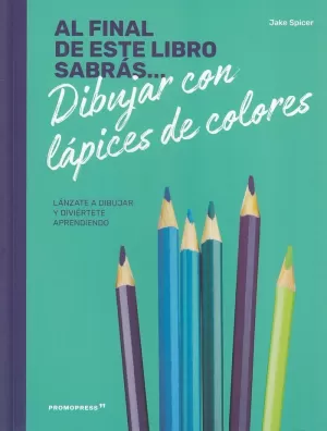 AL FINAL DE ESTE LIBRO SABRÁS... DIBUJAR CON LAPICES DE COLORES