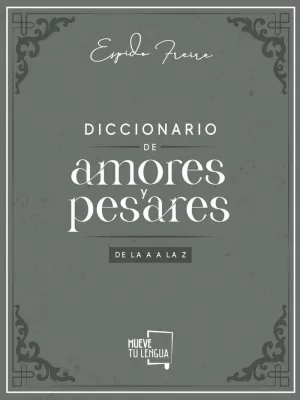 DICCIONARIO DE AMORES Y PESARES DE LA A A LA Z