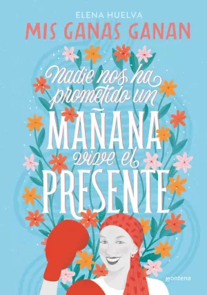 MIS GANAS GANAN. NADIE NOS HA PROMETIDO UN MAÑANA, VIVE EL PRESEN