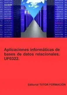 APLICACIONES INFORMÁTICAS DE BASES DE DATOS RELACIONALES. UF0322.