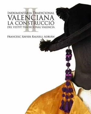 INDUMENTÀRIA TRADICIONAL VALENCIANA 2 : LA CONSTRUCCIÓ DEL VESTIT TRADICIONAL VALENCIÀ