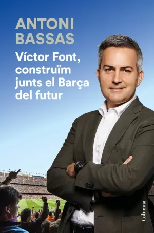 VICTOR FONT, CONSTRUÏM JUNTS EL BARÇA DEL FUTUR