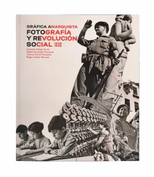 GRÁFICA ANARQUISTA. FOTOGRAFIA Y REVOLUCIÓN SOCIAL
