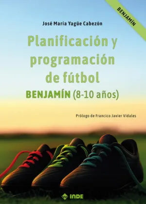 PLANIFICACIÓN Y PROGRAMACIÓN DE FÚTBOL: BENJAMÍN (8-10 AÑOS)